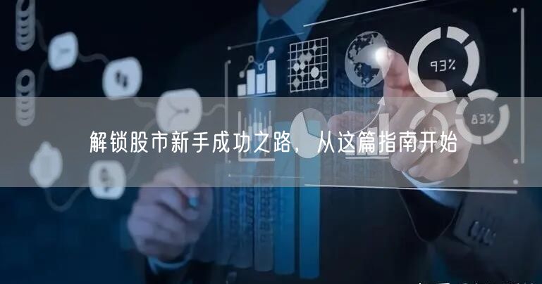 解锁股市新手成功之路，从这篇指南开始