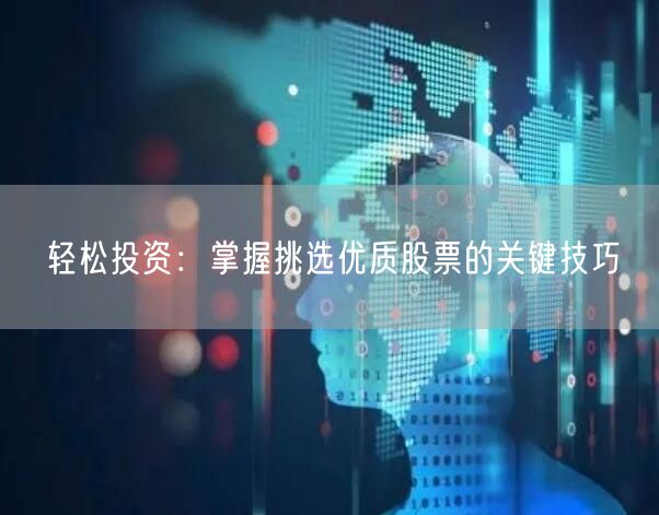 轻松投资：掌握挑选优质股票的关键技巧