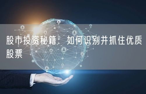 股市投资秘籍：如何识别并抓住优质股票