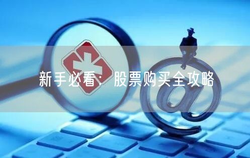 新手必看：股票购买全攻略