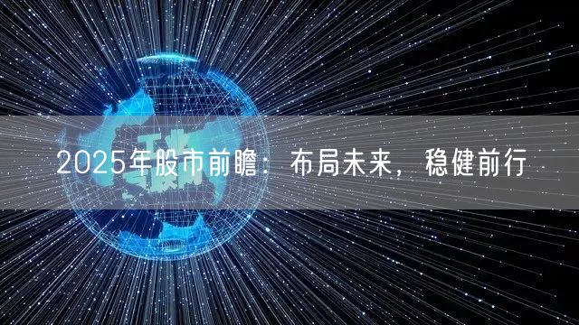 2025年股市前瞻：布局未来，稳健前行