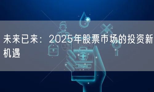 未来已来：2025年股票市场的投资新机遇