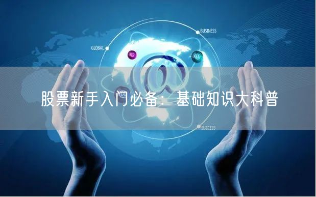 股票新手入门必备：基础知识大科普