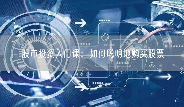 股市投资入门课：如何聪明地购买股票