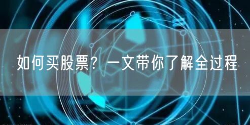 如何买股票？一文带你了解全过程