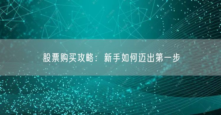 股票购买攻略：新手如何迈出第一步