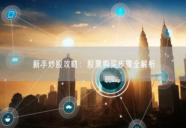 新手炒股攻略：股票购买步骤全解析