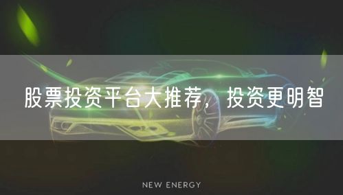 股票投资平台大推荐，投资更明智