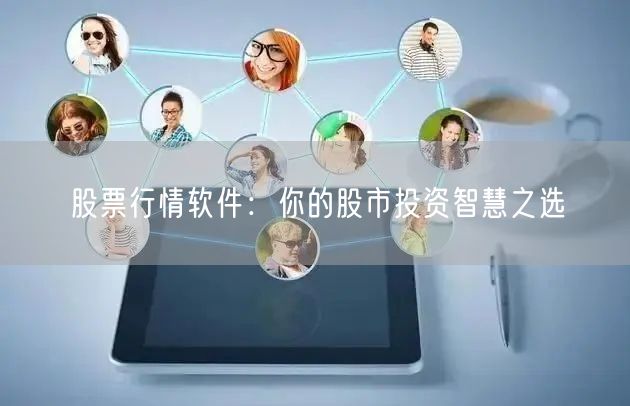 股票行情软件：你的股市投资智慧之选