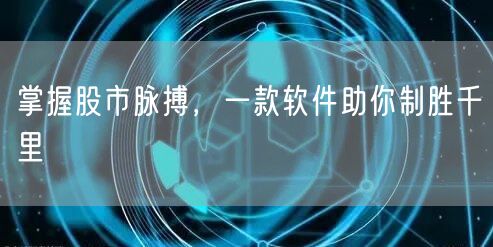 掌握股市脉搏，一款软件助你制胜千里