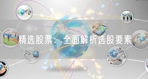 精选股票：全面解析选股要素