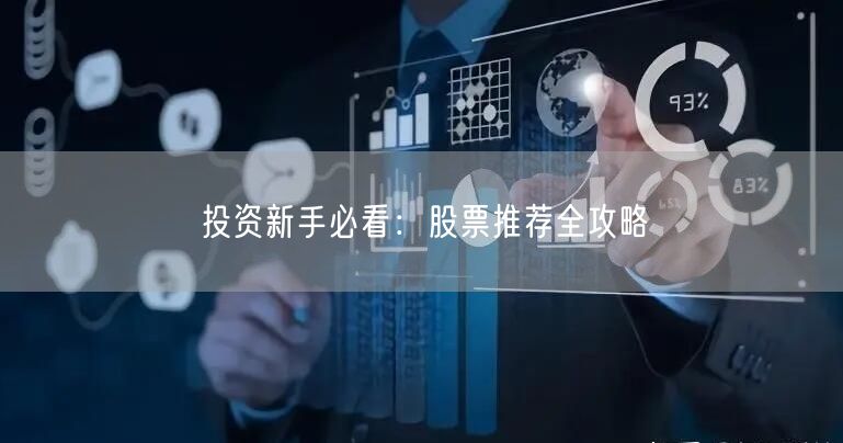 投资新手必看：股票推荐全攻略