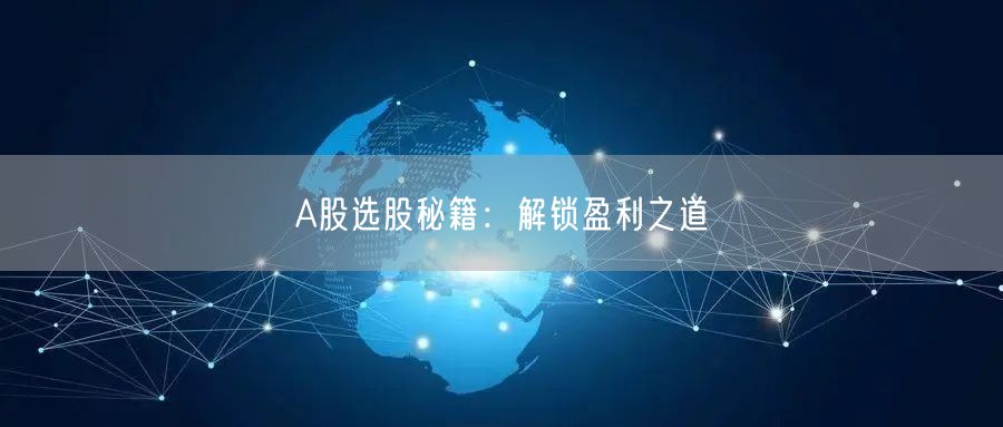A股选股秘籍：解锁盈利之道