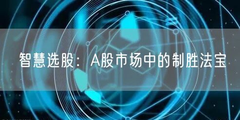 智慧选股：A股市场中的制胜法宝