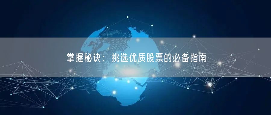 掌握秘诀：挑选优质股票的必备指南