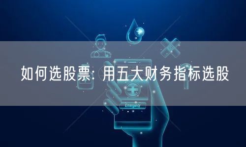 如何选股票: 用五大财务指标选股