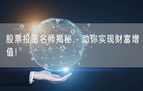 股票投资名师揭秘，助你实现财富增值！