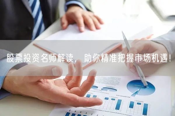 股票投资名师解读，助你精准把握市场机遇！