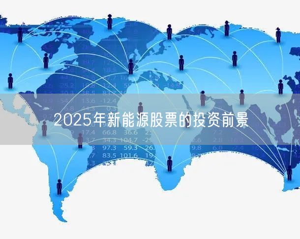 2025年新能源股票的投资前景