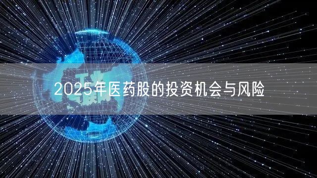 2025年医药股的投资机会与风险
