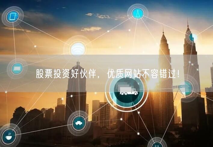 股票投资好伙伴，优质网站不容错过！