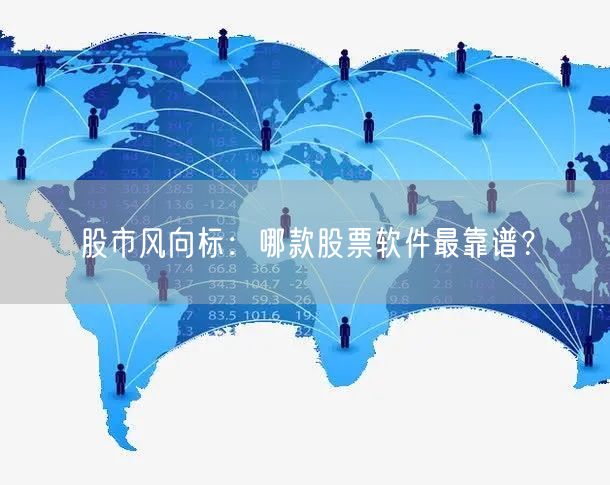 股市风向标：哪款股票软件最靠谱？