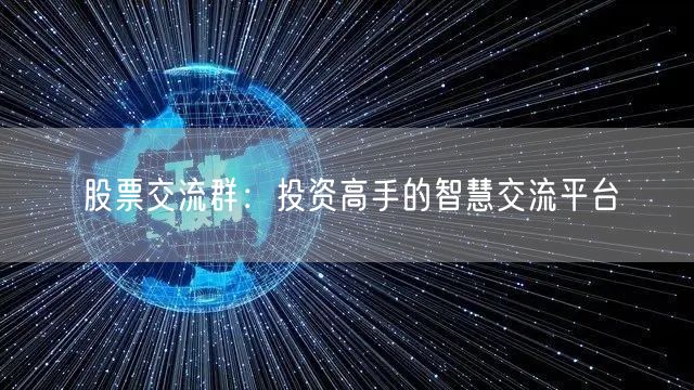 股票交流群：投资高手的智慧交流平台