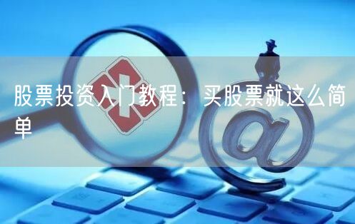 股票投资入门教程：买股票就这么简单