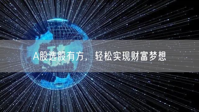 A股选股有方，轻松实现财富梦想