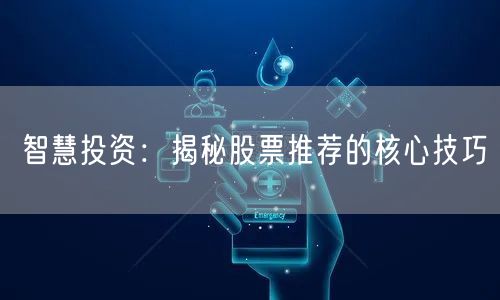 智慧投资：揭秘股票推荐的核心技巧