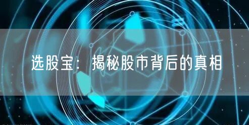 选股宝：揭秘股市背后的真相