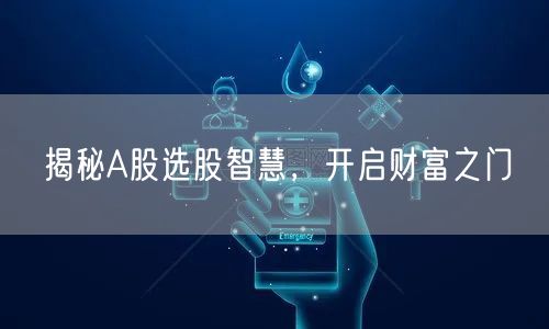 揭秘A股选股智慧，开启财富之门