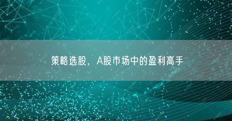 策略选股，A股市场中的盈利高手