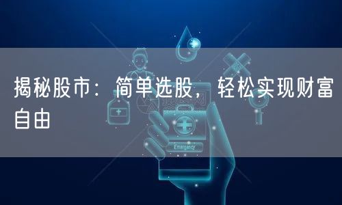 揭秘股市：简单选股，轻松实现财富自由