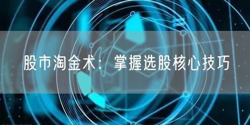 股市淘金术：掌握选股核心技巧