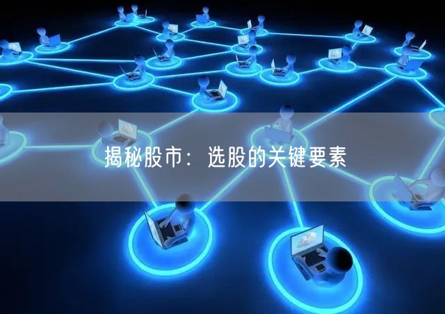 揭秘股市：选股的关键要素