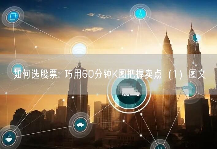 如何选股票: 巧用60分钟K图把握卖点（1）图文